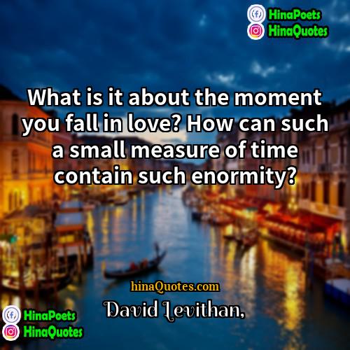 David Levithan Quotes | What is it about the moment you